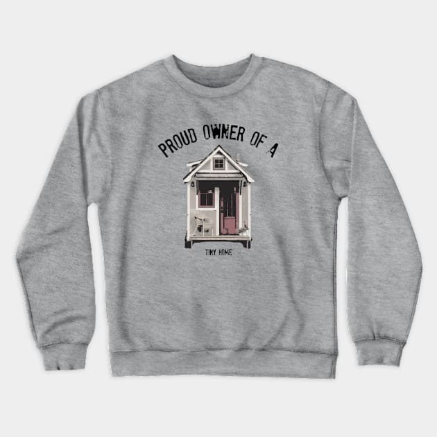 Proud Owner of A Tiny Home - Black Font Crewneck Sweatshirt by iosta